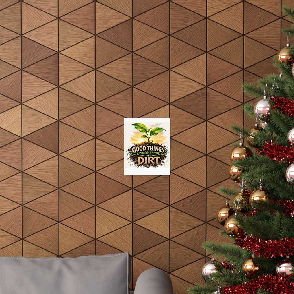 Good Things Come From The Dirt Poster — Gardening Motivational Matte Vertical Poster