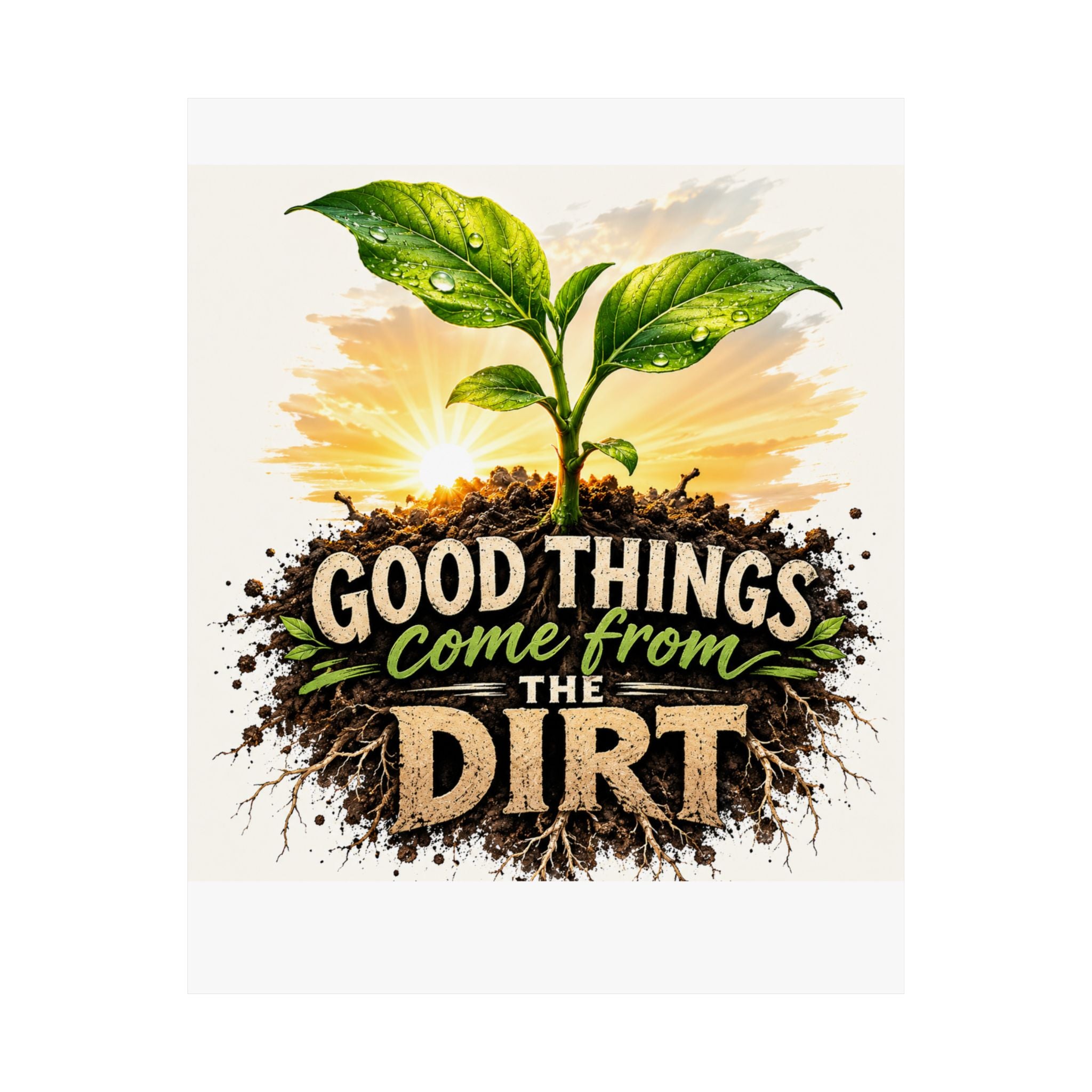 Good Things Come From The Dirt Poster — Gardening Motivational Matte Vertical Poster