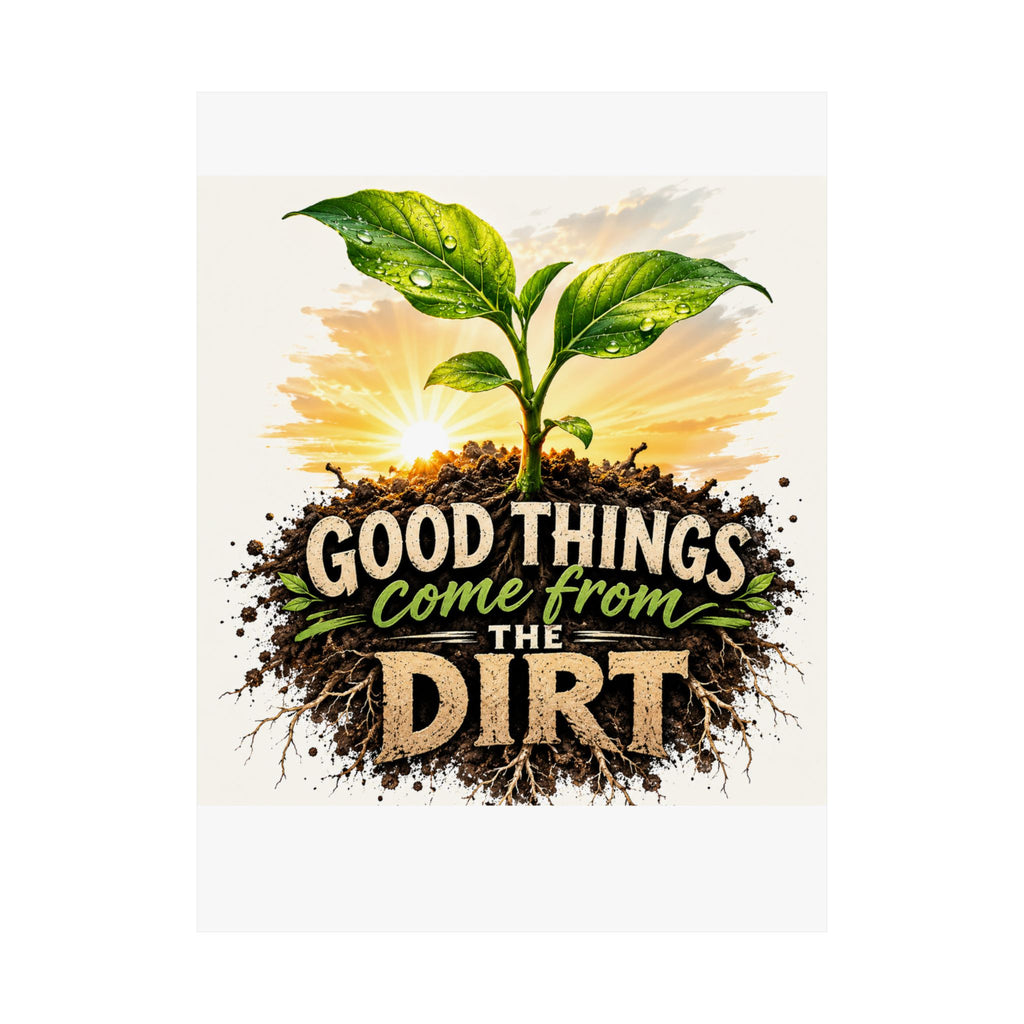 Good Things Come From The Dirt Poster — Gardening Motivational Matte Vertical Poster
