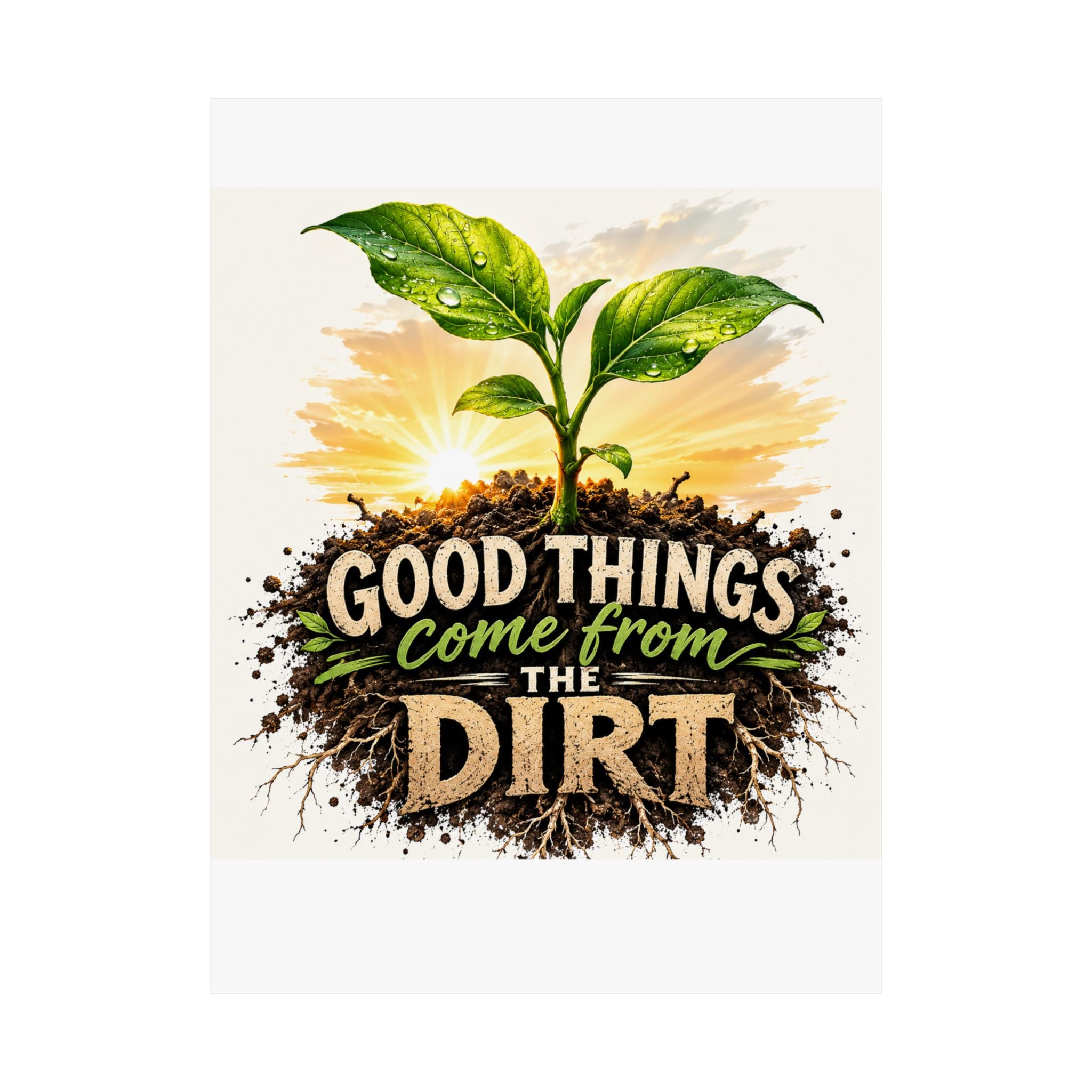 Good Things Come From The Dirt Poster — Gardening Motivational Matte Vertical Poster