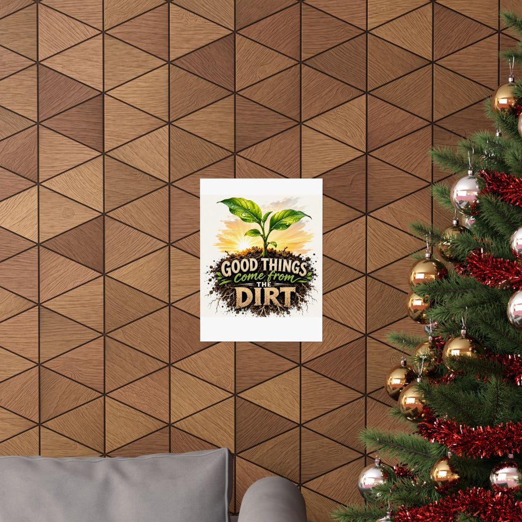 Good Things Come From The Dirt Poster — Gardening Motivational Matte Vertical Poster
