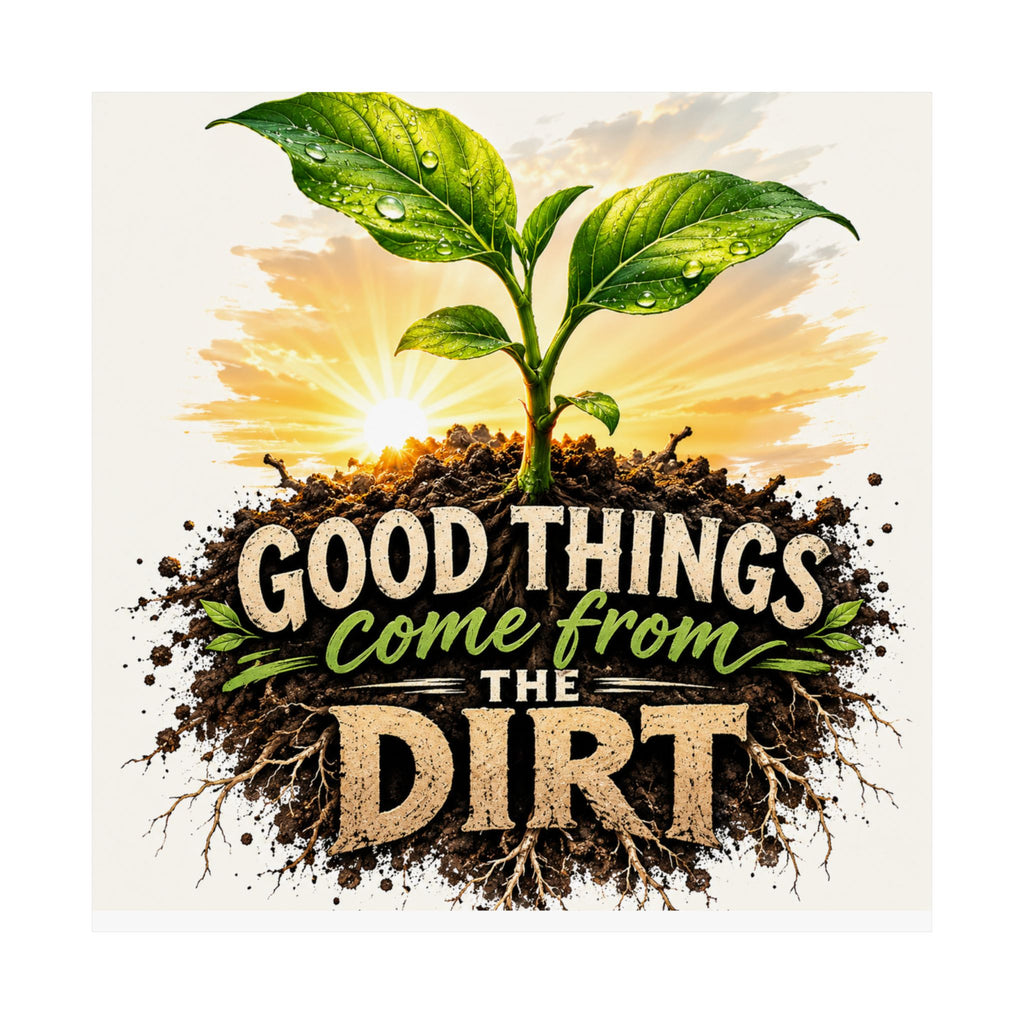 Good Things Come From The Dirt Poster — Gardening Motivational Matte Vertical Poster